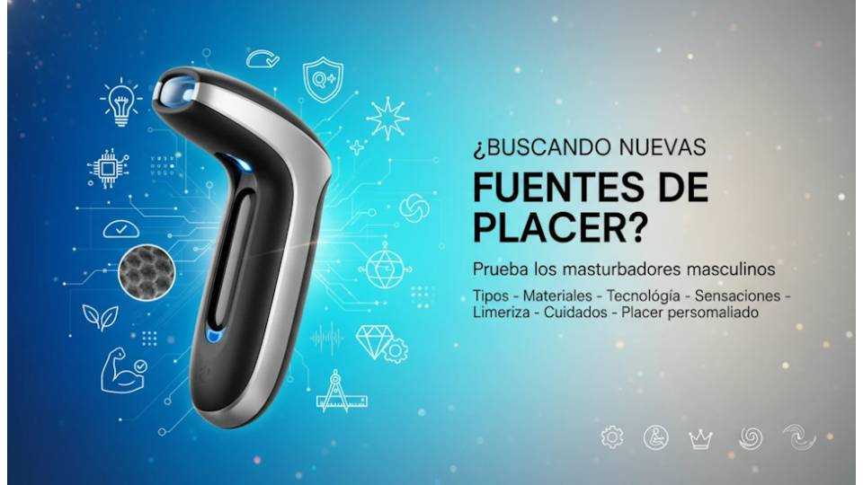 Buscando nuevas fuentes de placer? Prueba los masturbadores masculinos
